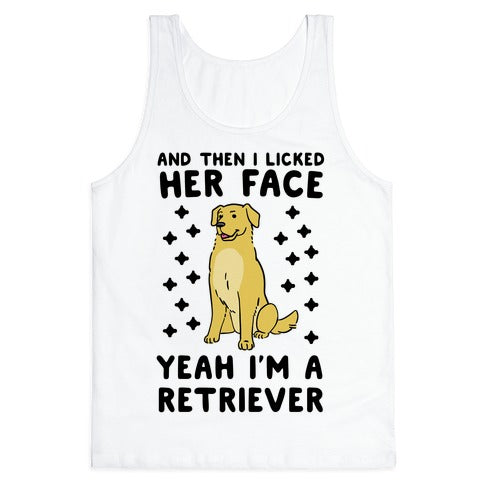 Then I licked her face, I'm a Retriever  Tank Top